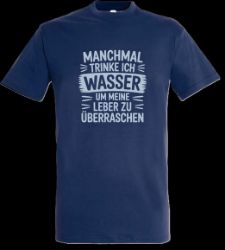 Bild von Tshirt- Manchmal trinke ich Wasser um meine Leber zu überraschen