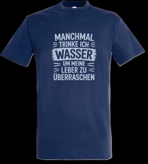 Bild von Tshirt- Manchmal trinke ich Wasser um meine Leber zu überraschen